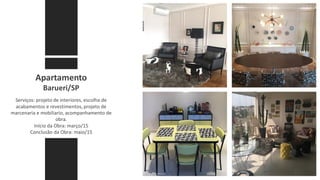 Apartamento
Barueri/SP
Serviços: projeto de interiores, escolha de
acabamentos e revestimentos, projeto de
marcenaria e mobiliario, acompanhamento de
obra.
Início da Obra: março/15
Conclusão da Obra: maio/15
 