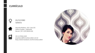 CURRÍCULO
01/12/1983
Solteira
Alameda Madeira, 162 | Sala 101
Edifício Quebec | Alphaville
Barueri / SP | CEP 06454-010
+55 11 97656-4103
arquitetura@fernandascudeler.com.br
https://www.facebook.com/fernandascudeler
 