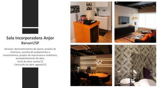 Sala Incorporadora Anjor
Barueri/SP
Serviços: desenvolvimento de layout, projeto de
interiores, escolha de acabamentos e
revestimentos, projeto de marcenaria e mobiliario,
acompanhamento de obra.
Início da obra: junho/12
Conclusão da obra: agosto/12
 