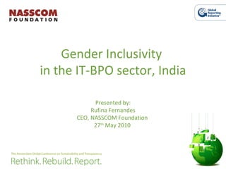 Gender Inclusivity  in the IT-BPO sector, India Presented by: Rufina Fernandes CEO, NASSCOM Foundation  27 th  May 2010  
