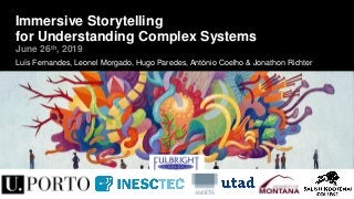Immersive Storytelling
for Understanding Complex Systems
June 26th, 2019
Luís Fernandes, Leonel Morgado, Hugo Paredes, António Coelho & Jonathon Richter
 