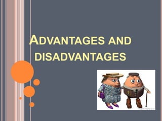 ADVANTAGES AND
DISADVANTAGES
 