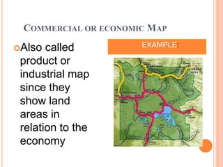 COMMERCIAL OR ECONOMIC MAP
Also  called           EXAMPLE:

 product or
 industrial map
 since they
 show land
 areas in
 relation to the
 economy
 