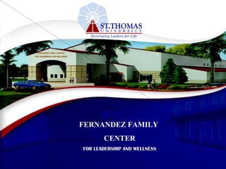 2 FERNANDEZ FAMILY  CENTER FOR LEADERSHIP AND WELLNESS FERNANDEZ FAMILY CENTER FOR LEADERSHIP AND WELLNESS 