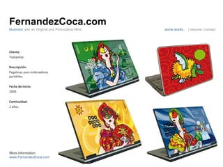 FernandezCoca.com Cliente: Toplaptop. Descripción: Pegatinas para ordenadores portátiles. Fecha de inicio: 2009. Continuidad:  2 años. Illustrator  with an Original and Provocative Mind some works…  | resume | contact More information: www.FernandezCoca.com 
