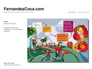 FernandezCoca.com Cliente: Celíacos de Cataluña. Actualmente, 2010, estoy trabajando en un cuento infantil para ellos. Illustrator  with an Original and Provocative Mind some works…  | resume | contact More information: www.FernandezCoca.com 