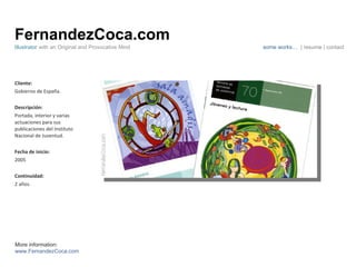 FernandezCoca.com Cliente: Gobierno de España. Descripción: Portada, interior y varias actuaciones para sus publicaciones del Instituto Nacional de Juventud. Fecha de inicio: 2005 Continuidad:  2 años.  Illustrator  with an Original and Provocative Mind some works…  | resume | contact More information: www.FernandezCoca.com 