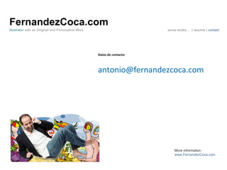 FernandezCoca.com Datos de contacto: [email_address] Illustrator  with an Original and Provocative Mind some works …  | resume |  contac t More information: www.FernandezCoca.com 