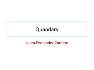Quandary
Laura Fernandez Cordero
 