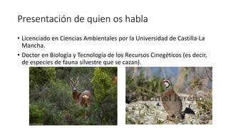 Presentación de quien os habla
• Licenciado en Ciencias Ambientales por la Universidad de Castilla-La
Mancha.
• Doctor en ...
