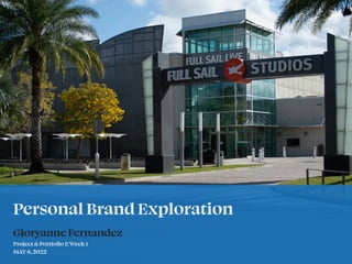 Personal Brand Exploration


Gloryanne Fernandez


Project & Portfolio I: Week 1


MAY 8, 2022
 