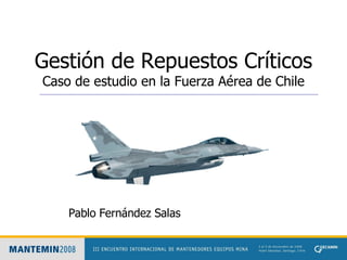 Gestión de Repuestos Críticos Caso de estudio en la Fuerza Aérea de Chile Pablo Fernández Salas 