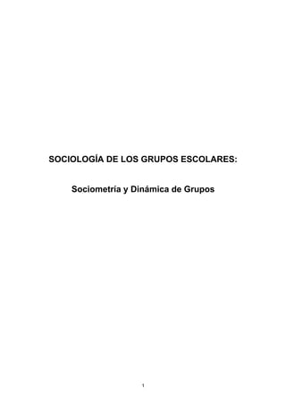 SOCIOLOGÍA DE LOS GRUPOS ESCOLARES:
Sociometría y Dinámica de Grupos
1
 