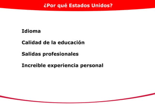 ¿Por qué Estados Unidos?
Idioma
Calidad de la educación
Salidas profesionales
Increible experiencia personal
 