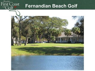 Fernandian Beach Golf
Club

Florida's First First Coast ofof Golf
Florida's Coast Golf
Florida's First Coast of Golf

 