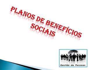 Planos de Benefícios Sociais 