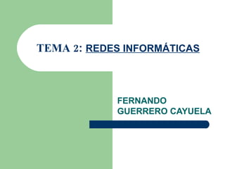 TEMA 2 :  REDES INFORMÁTICAS FERNANDO GUERRERO CAYUELA 