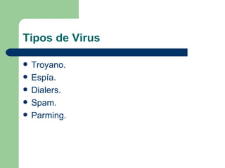 Tipos de Virus Troyano. Espía. Dialers. Spam. Parming. 