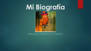 Mi Biografía
FERNANDO CIENFUEGO D´ LA MARCK
 