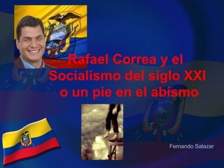 Fernando Salazar
Rafael Correa y el
Socialismo del siglo XXI
o un pie en el abismo
 
