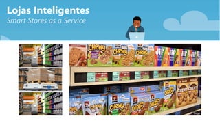 Lojas Inteligentes
Smart Stores as a Service
 