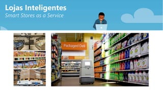 Lojas Inteligentes
Smart Stores as a Service
 