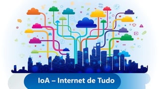 IoA – Internet de Tudo
 