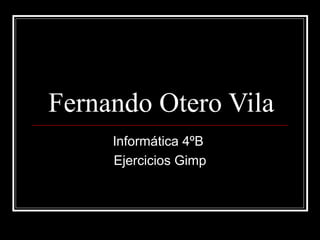 Fernando Otero Vila
Informática 4ºB
Ejercicios Gimp
 