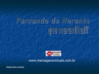 Fernando de Noronha que maravilha!!! clique para avançar www.mensagensvirtuais.com.br 