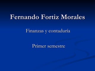 Fernando Fortiz Morales Finanzas y contaduría  Primer semestre 