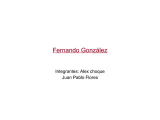 Fernando González Integrantes: Alex choque Juan Pablo Flores 