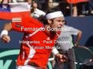 Fernando González   Integrantes : Paoli Chavarry ,  Fabian Miranda   