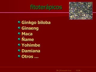 fitoterápicos Ginkgo biloba Ginseng Maca Ñame Yohimbe Damiana  Otros … Dr. J.Fernando Losa  CCSF 