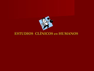 ESTUDIOS  CLÍNICOS en HUMANOS 