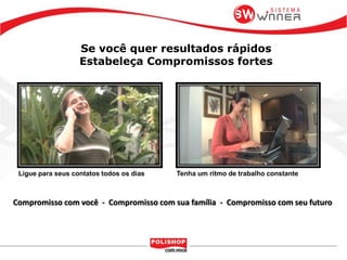 Se você quer resultados rápidos
Estabeleça Compromissos fortes
Ligue para seus contatos todos os dias Tenha um ritmo de trabalho constante
Compromisso com você - Compromisso com sua família - Compromisso com seu futuro
 