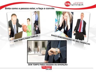 Sinta como a pessoa estar, e faça o convite.
SEM TEMPO PARA VIAGENS OU DIVERÇÃO
 