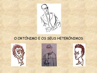 O ORTÓNIMO E OS SEUS HETERÓNIMOS 