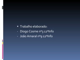 Trabalho elaborado:  Diogo Cosme nº3 12ºInfo João Amaral nº9 12ºInfo 
