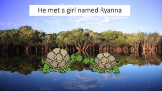 He met a girl named Ryanna
3
 