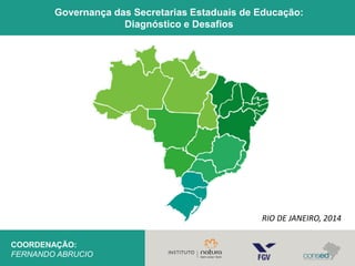 Governança das Secretarias Estaduais de Educação: 
Diagnóstico e Desafios 
COORDENAÇÃO: 
FERNANDO ABRUCIO 
RIO DE JANEIRO, 2014 
 