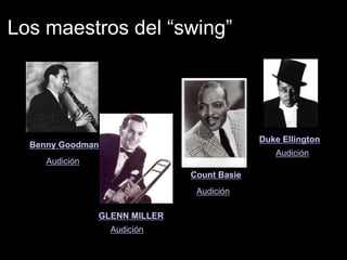 Los maestros del “swing”

Duke Ellington

Benny Goodman

Audición
Audición
Count Basie
Audición
GLENN MILLER
Audición

 