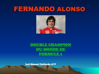 FERNANDO  ALONSO DOUBLE CHAMPION DU MONDE DE FORMULE 1 José Manuel Gallardo 4º F 