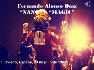 Fernando Alonso Díaz
“NANO” o “MAGIC”
• Oviedo, España, 29 de julio de 1981
 