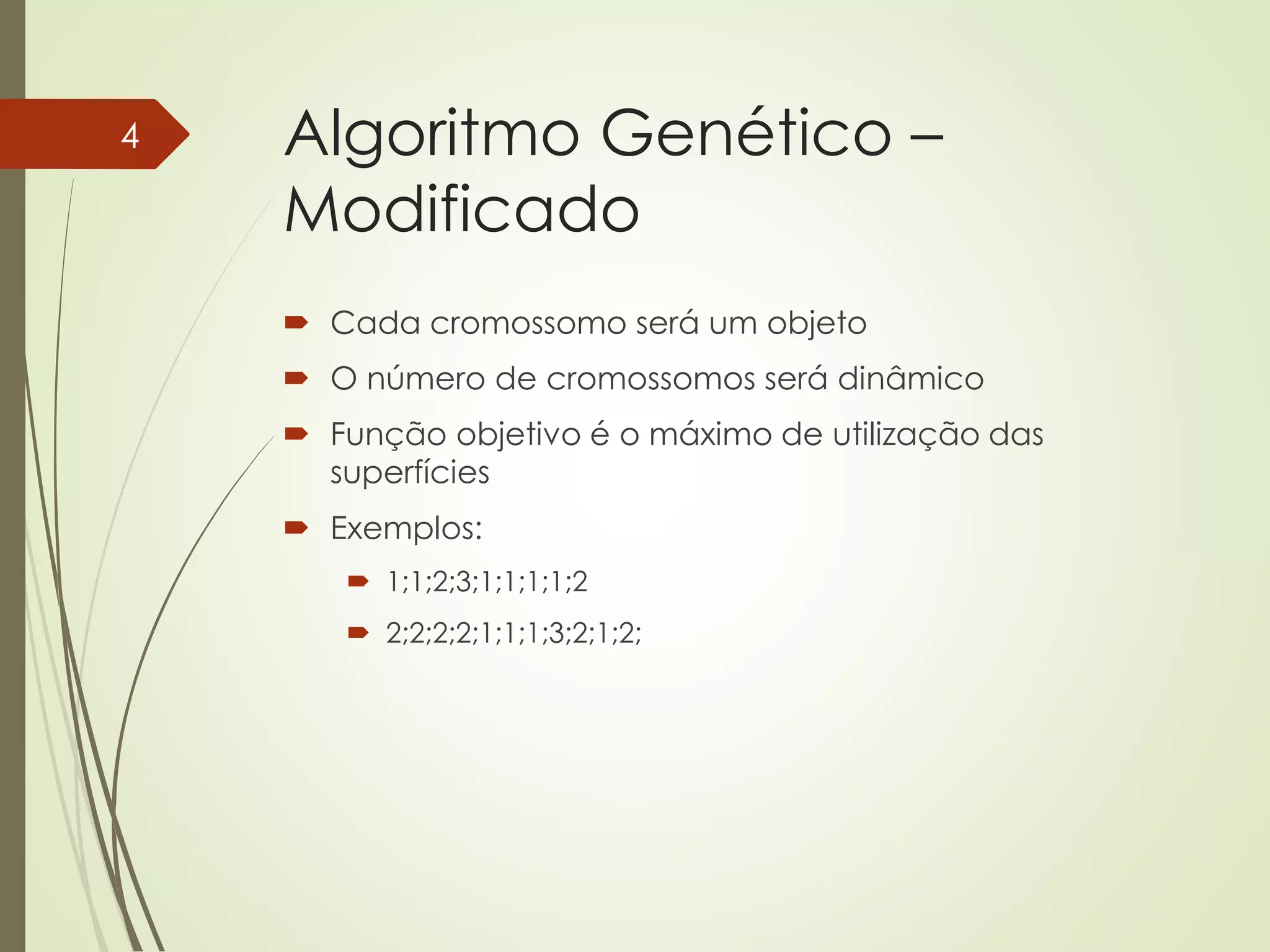 Algoritmo Genético –
Modificado
 Cada cromossomo será um objeto
 O número de cromossomos será dinâmico
 Função objetivo é o máximo de utilização das
superfícies
 Exemplos:
 1;1;2;3;1;1;1;1;2
 2;2;2;2;1;1;1;3;2;1;2;
4
 
