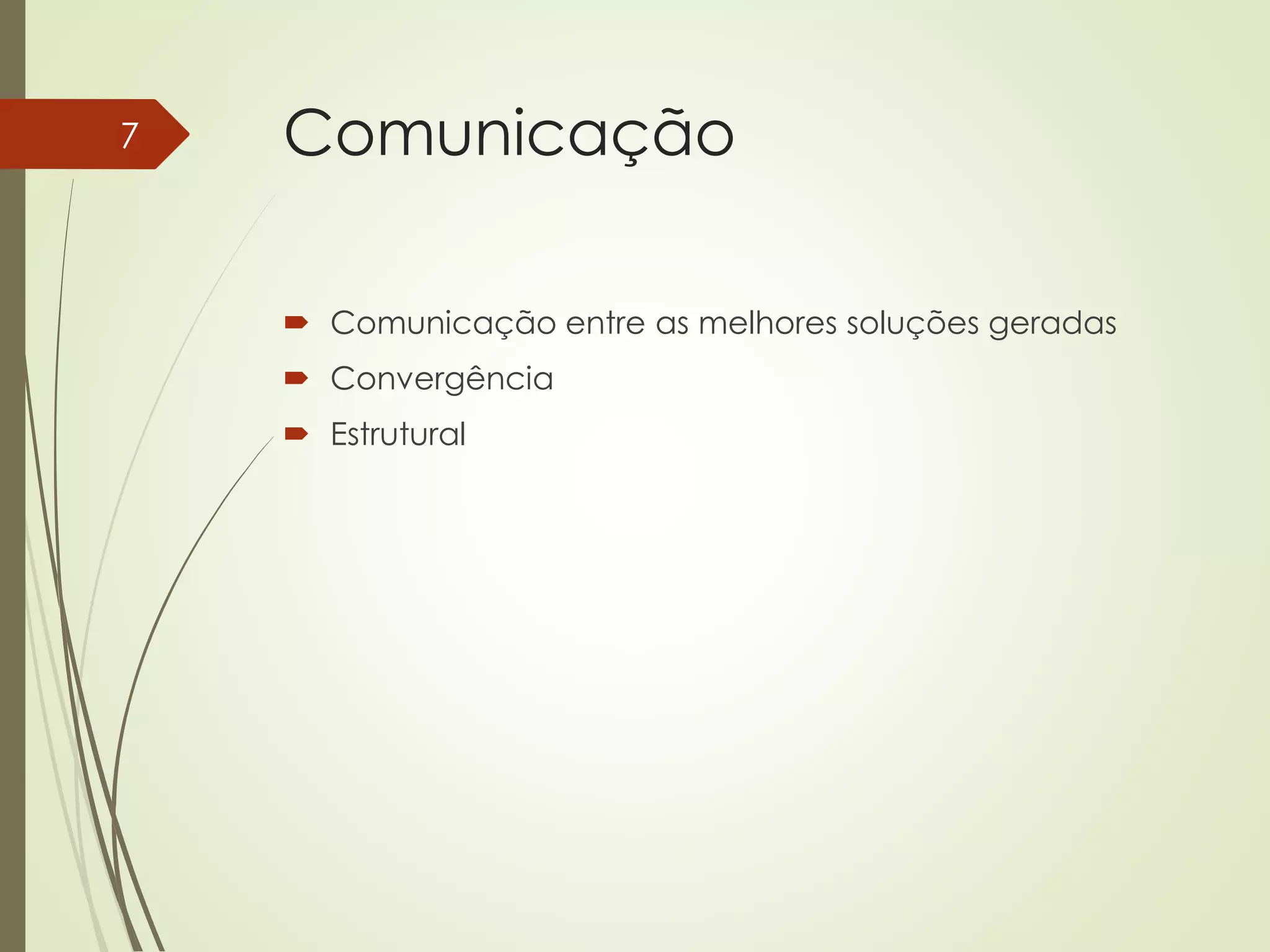 Comunicação
 Comunicação entre as melhores soluções geradas
 Convergência
 Estrutural
7
 