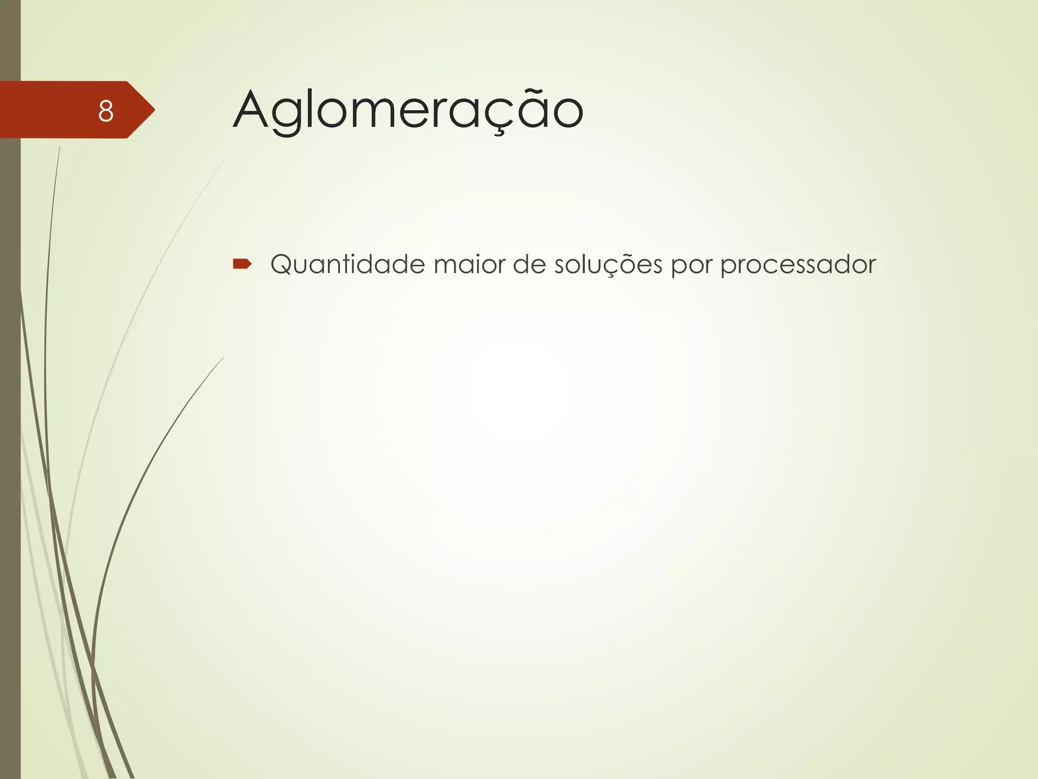 Aglomeração
 Quantidade maior de soluções por processador
8
 