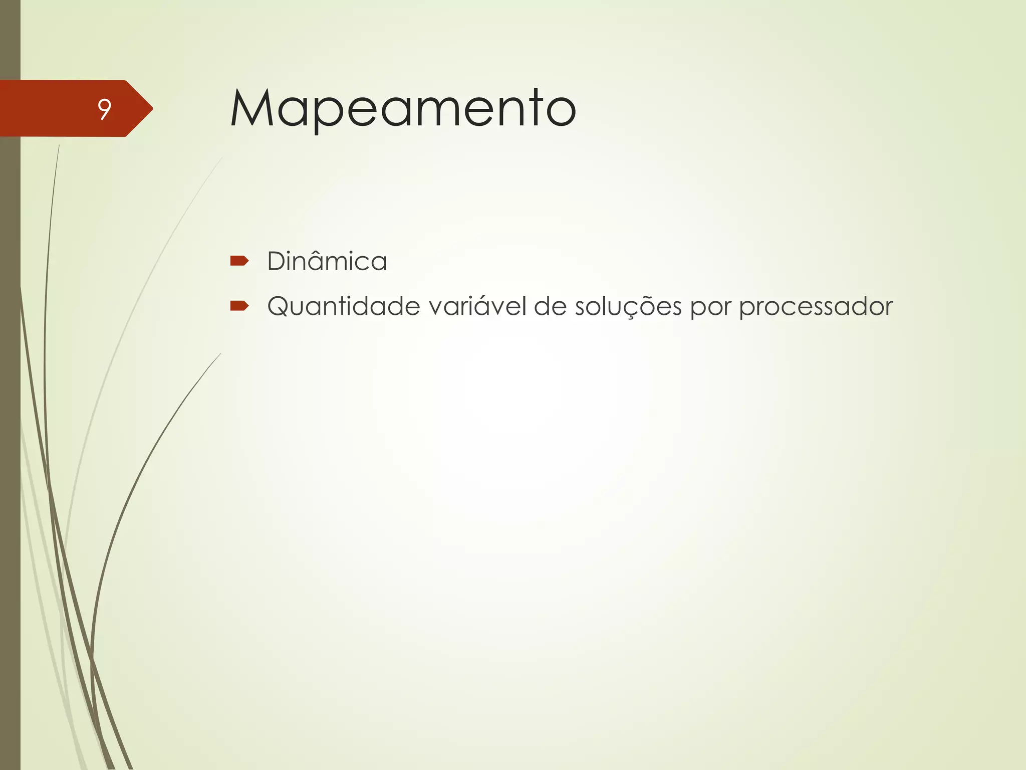 Mapeamento
 Dinâmica
 Quantidade variável de soluções por processador
9
 
