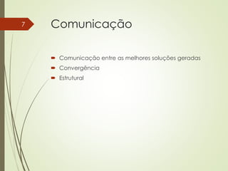 Comunicação
 Comunicação entre as melhores soluções geradas
 Convergência
 Estrutural
7
 