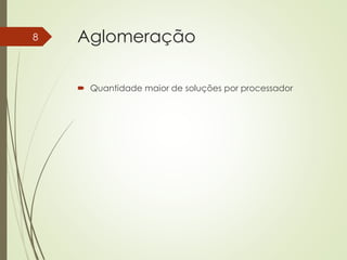 Aglomeração
 Quantidade maior de soluções por processador
8
 