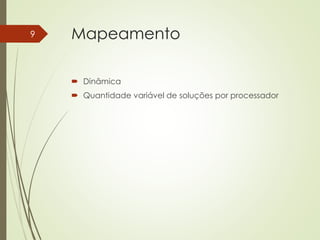 Mapeamento
 Dinâmica
 Quantidade variável de soluções por processador
9
 